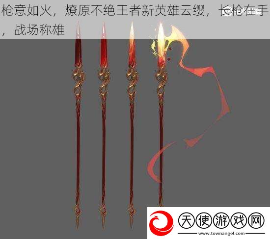 枪意如火燎原不绝王者新英雄云缨长枪在手战场称雄