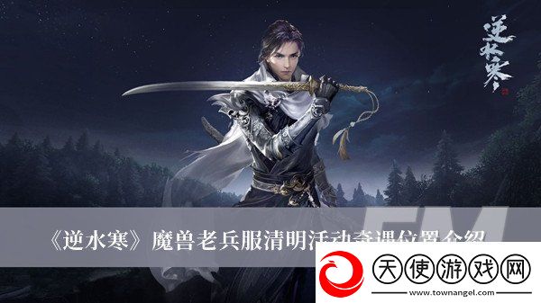 逆水寒魔兽老兵服清明活动奇遇位置逆水寒魔兽老兵服清明活动奇遇位置分享