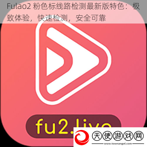 Fulao2粉色标线路检测最新版特色