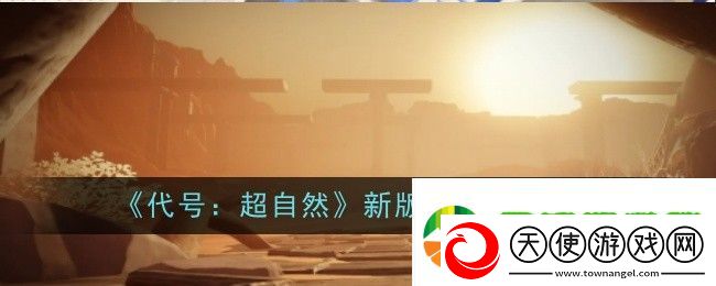 代号超自然新版本内容是什么