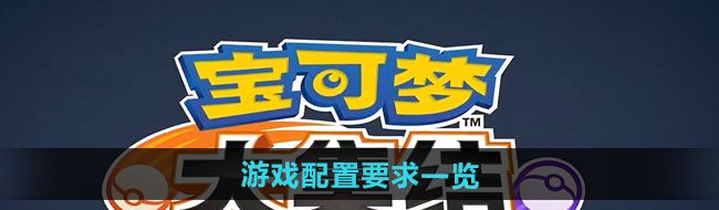 宝可梦大集结游戏配置要求是什么