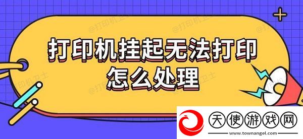 打印机挂起无法打印怎么处理