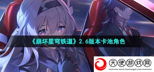 崩坏星穹铁道2.6卡池角色有哪些