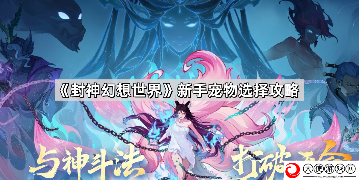 封神幻想世界新手怎么选择宠物