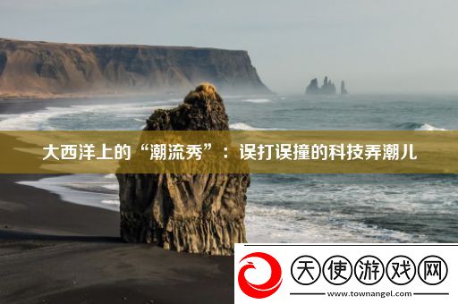 大西洋上的“潮流秀”