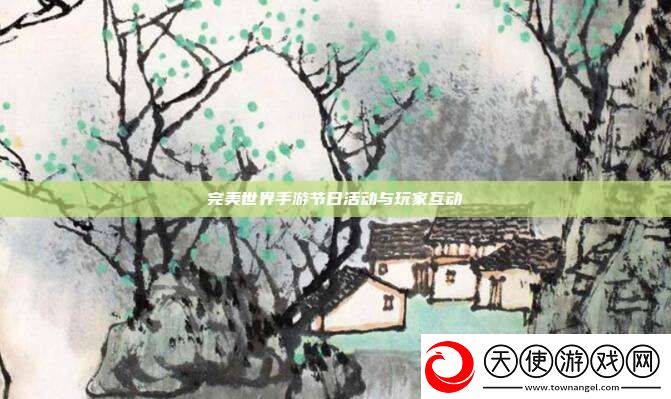 完美世界手游节日活动与玩家互动