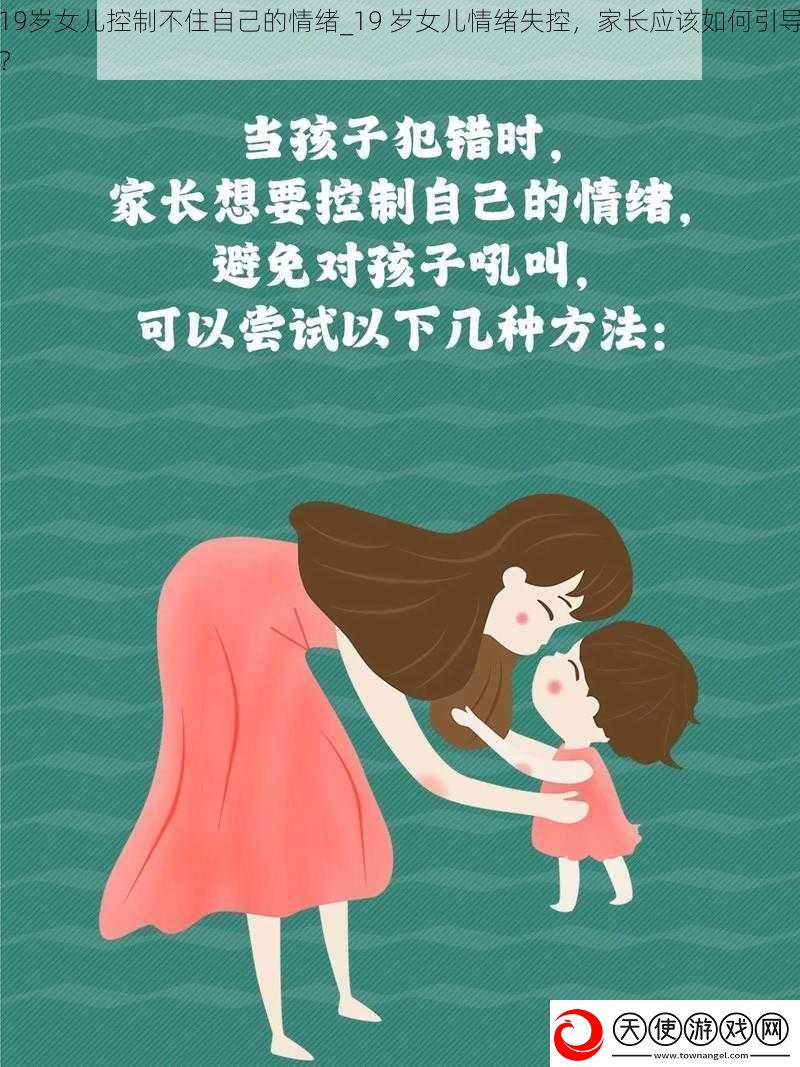 19岁女儿控制不住自己的情绪19岁女儿情绪失控家长应该如何引导