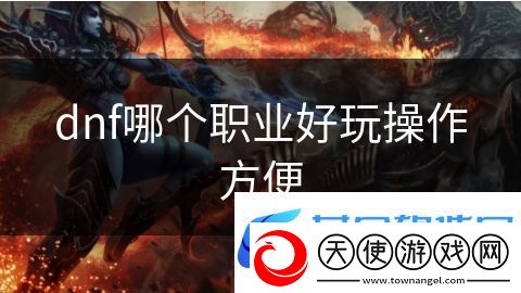 dnf哪个职业好玩操作方便