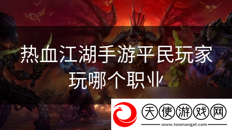 热血江湖手游平民玩家玩哪个职业