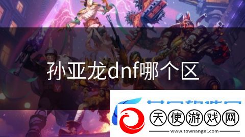 孙亚龙dnf哪个区