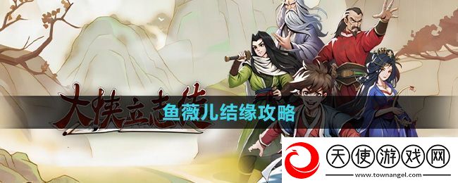大侠立志传鱼薇儿结缘攻略
