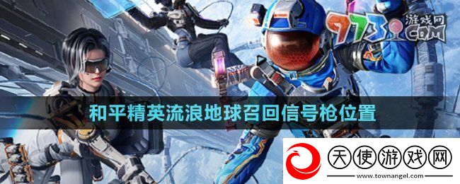 和平精英流浪地球召回信号枪在哪