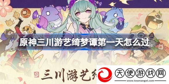 原神三川游艺绮梦谭第一天怎么过