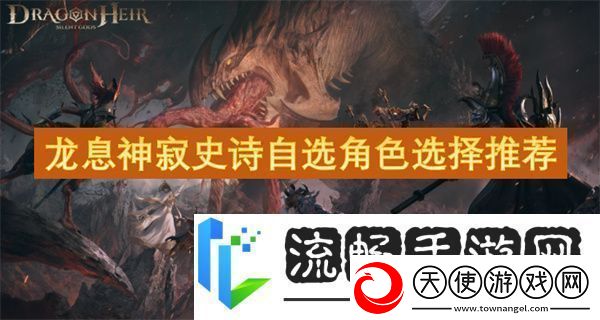 龙息神寂史诗自选角色选择推荐
