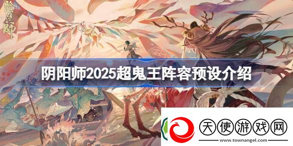阴阳师2025超鬼王阵容预设介绍