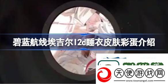 体验碧蓝航线埃吉尔l2d睡衣皮肤彩蛋有哪些