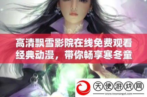 高清飘雪影院在线免费观看经典动漫