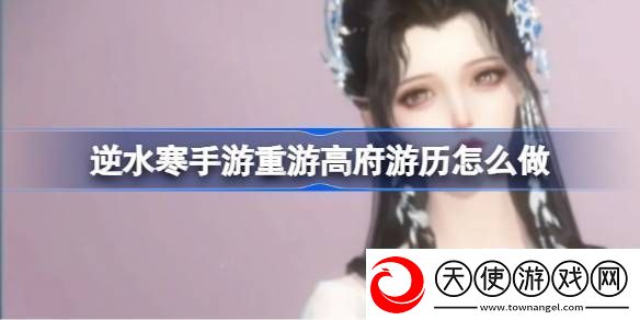 逆水寒手游重游高府游历怎么做逆水寒手游重游高府游历任务