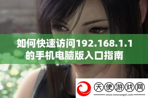 如何快速访问192.168.1.1的手机电脑版入口指南