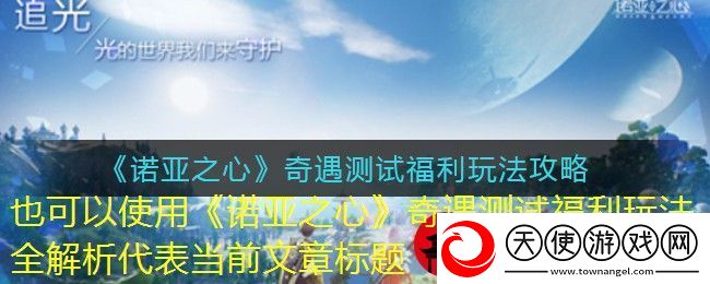 诺亚之心奇遇测试福利玩法全解析