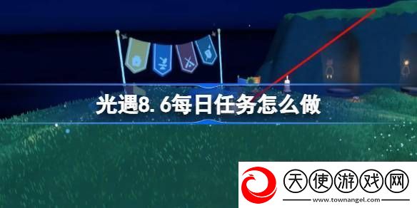 光遇8.6每日任务怎么做