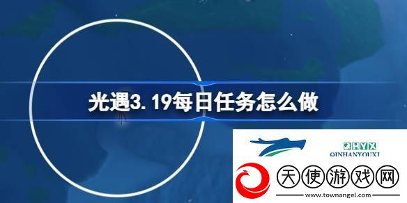 光遇3月19日每日任务做法攻略