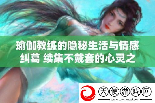 瑜伽教练的隐秘生活与情感纠葛