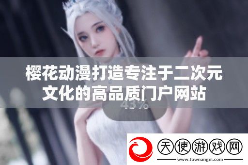 分享樱花动漫打造专注于二次元文化的高品质门户站