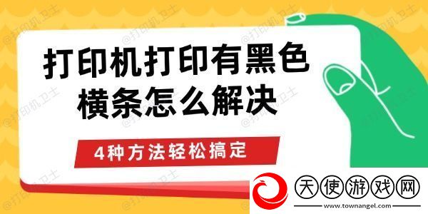 打印机打印有黑色横条怎么解决4种方法轻松搞定