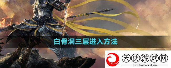 斗战神白骨洞三层怎么进