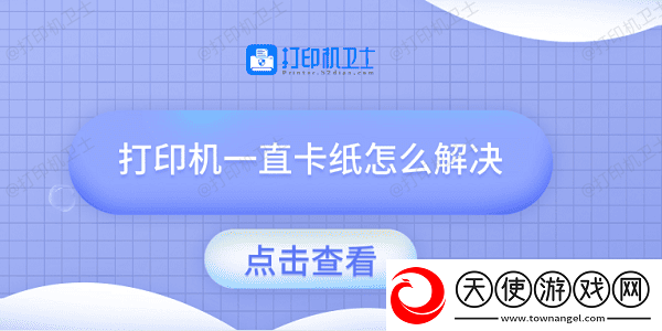 打印机一直卡纸怎么解决