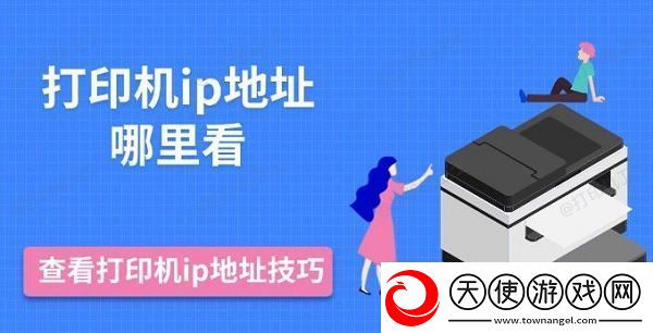 打印机ip地址哪里看查看打印机ip地址技巧推荐