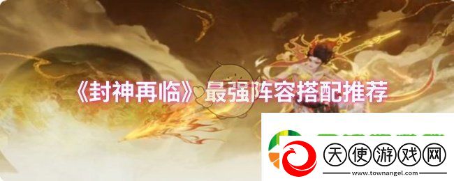封神再临最强阵容怎么搭配