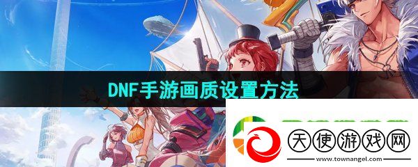 dnf手游画质怎么设置