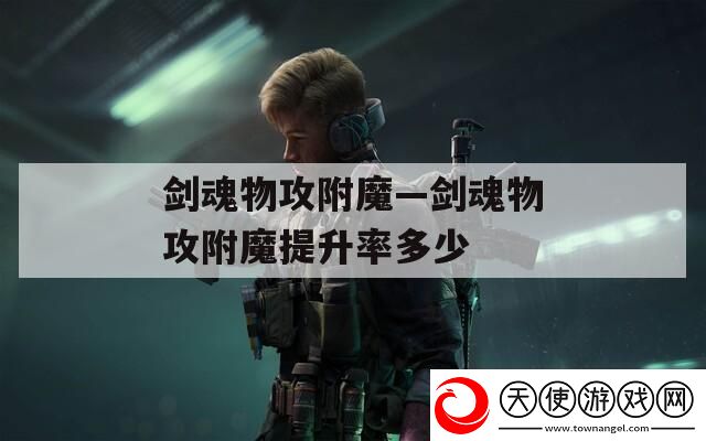 剑魂物攻附魔—剑魂物攻附魔提升率多少
