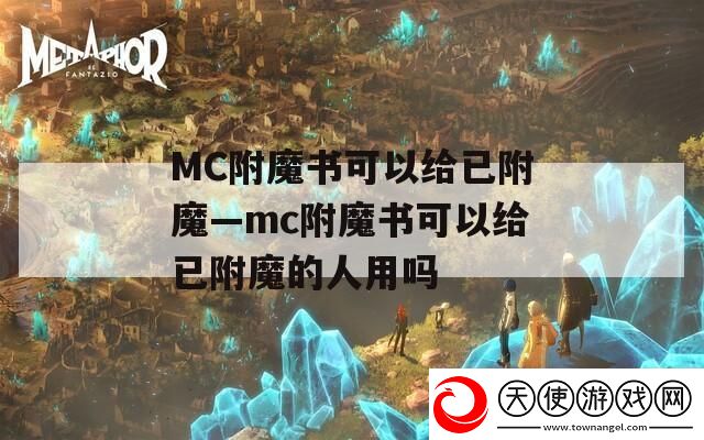MC附魔书可以给已附魔—mc附魔书可以给已附魔的人用吗