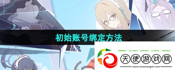 蔚蓝档案初始号怎么绑定