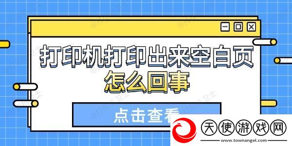 打印机打印出来空白页怎么回事这些原因你得知道