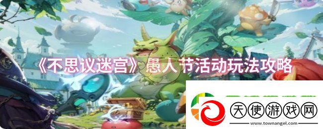 不思议迷宫愚人节活动怎么玩