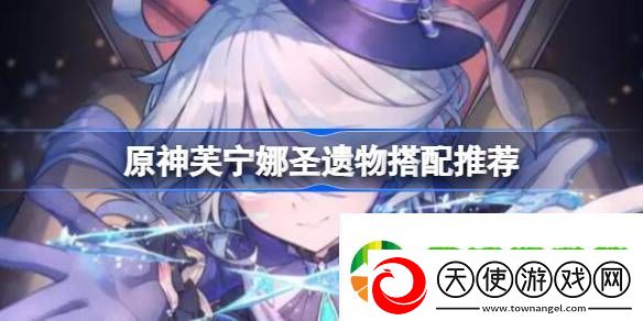 原神芙宁娜圣遗物搭配推荐
