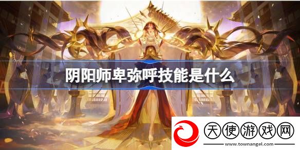 阴阳师卑弥呼技能玩法介绍